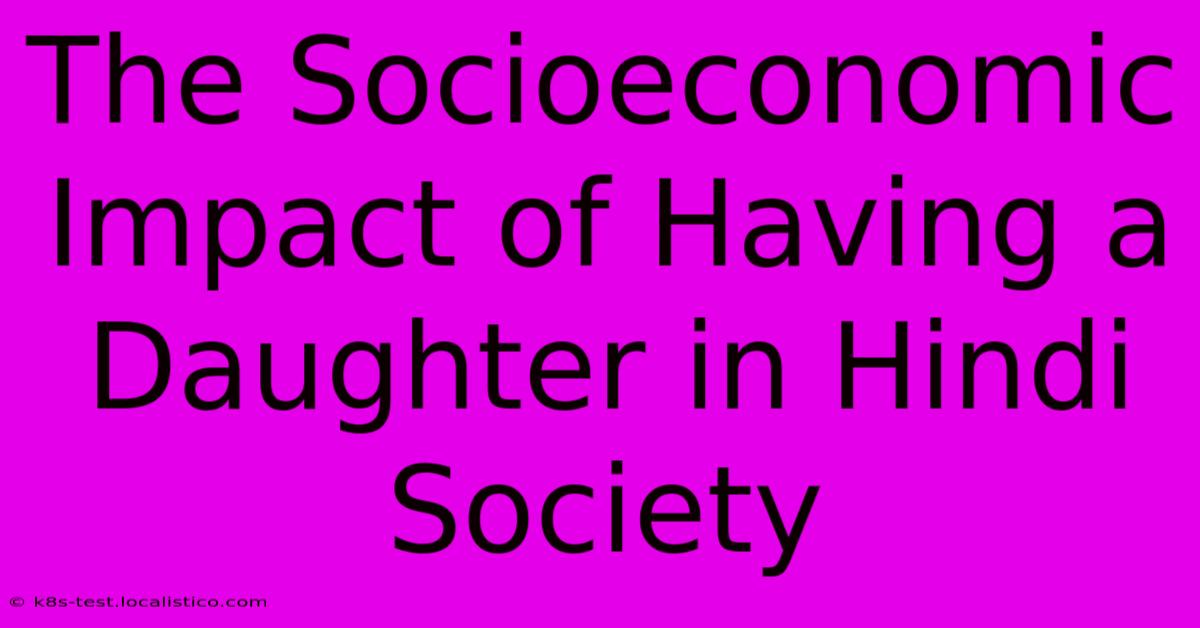 The Socioeconomic Impact Of Having A Daughter In Hindi Society