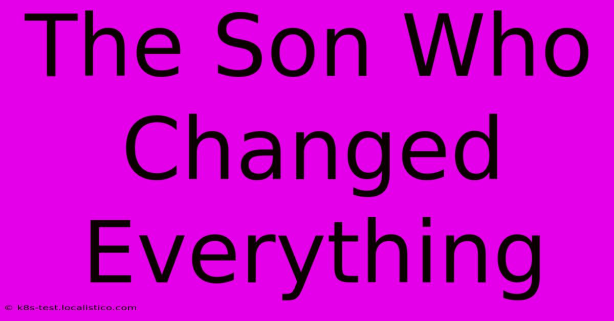 The Son Who Changed Everything