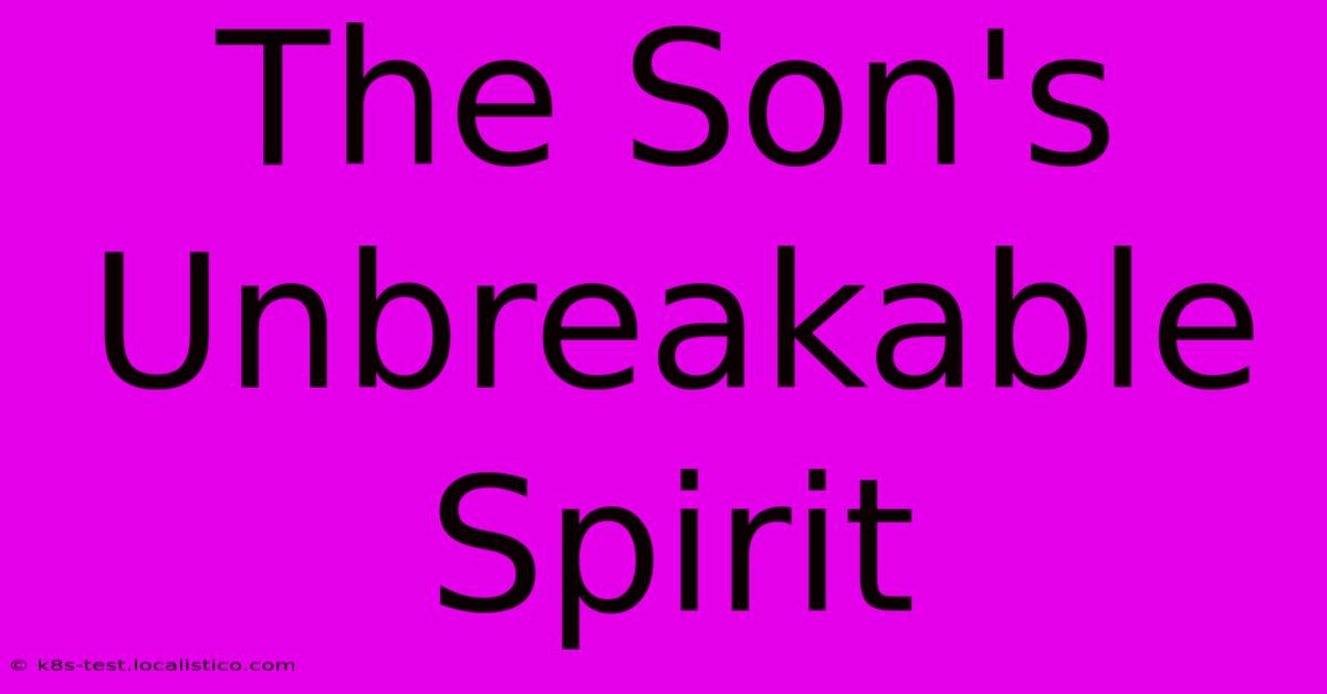 The Son's Unbreakable Spirit