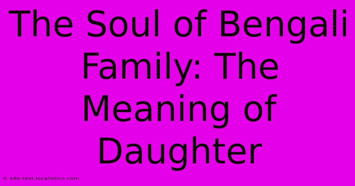 The Soul Of Bengali Family: The Meaning Of Daughter