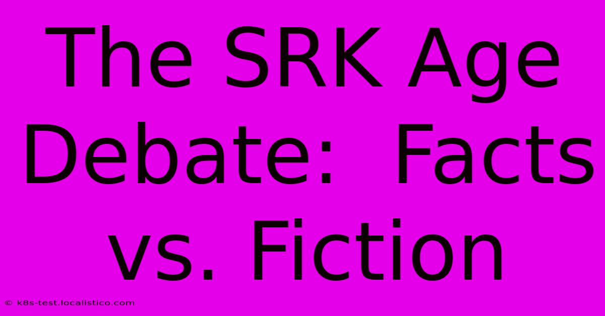 The SRK Age Debate:  Facts Vs. Fiction