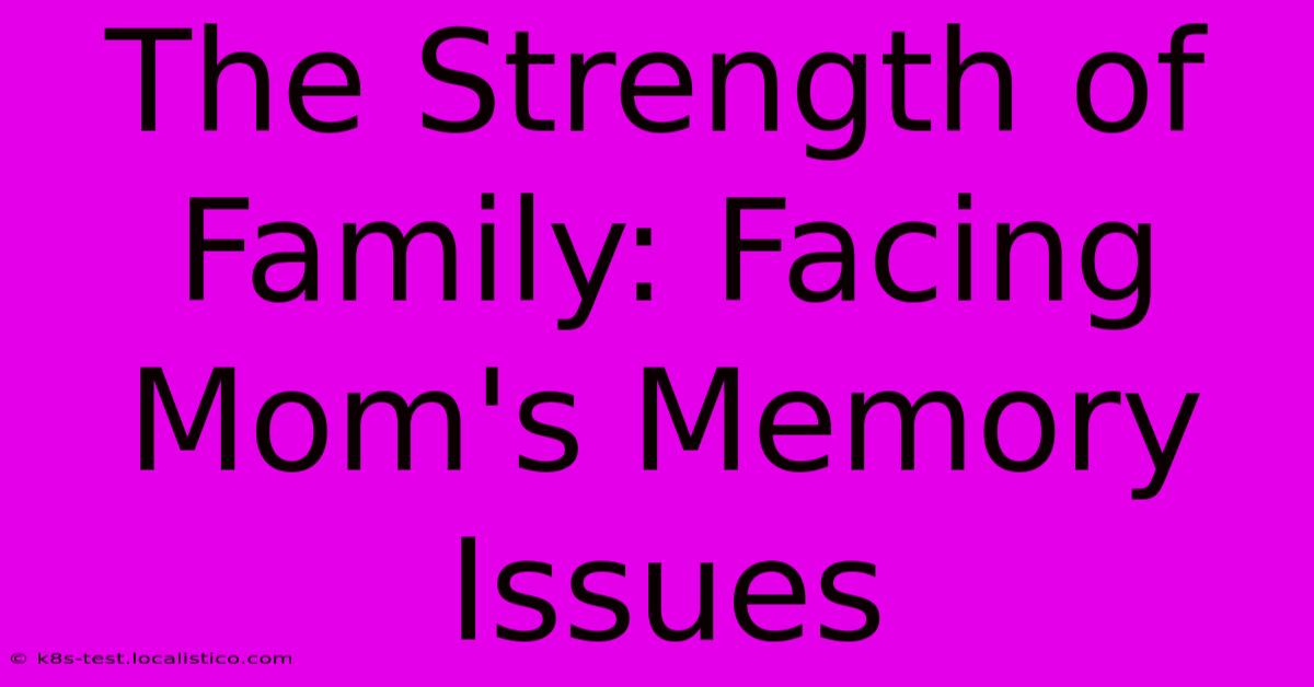 The Strength Of Family: Facing Mom's Memory Issues