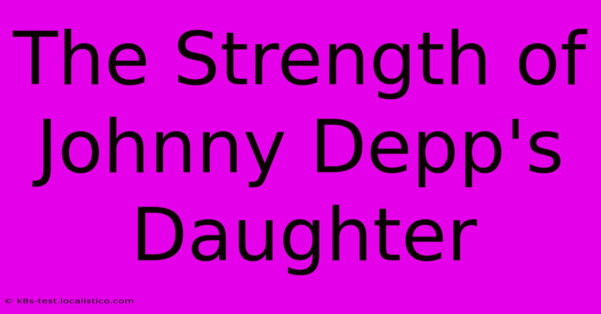 The Strength Of Johnny Depp's Daughter