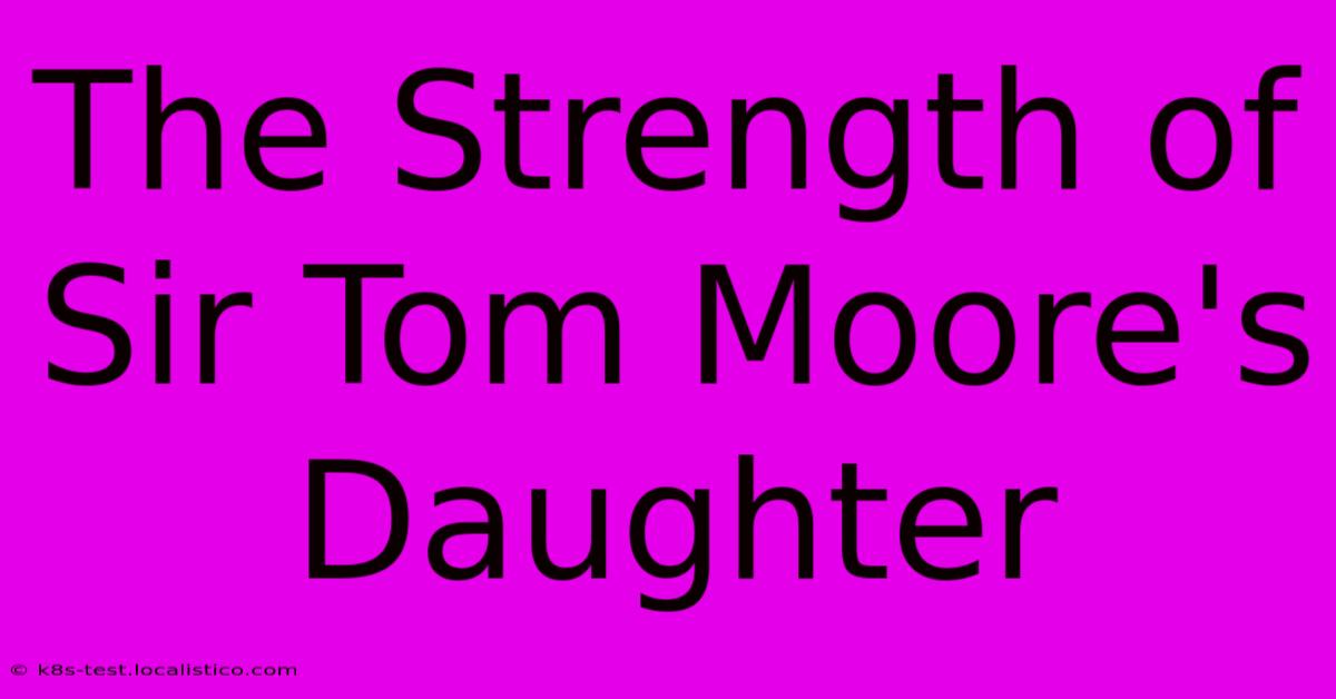 The Strength Of Sir Tom Moore's Daughter