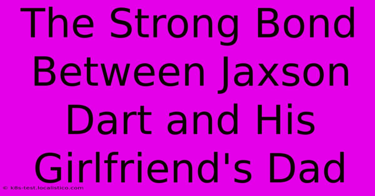 The Strong Bond Between Jaxson Dart And His Girlfriend's Dad