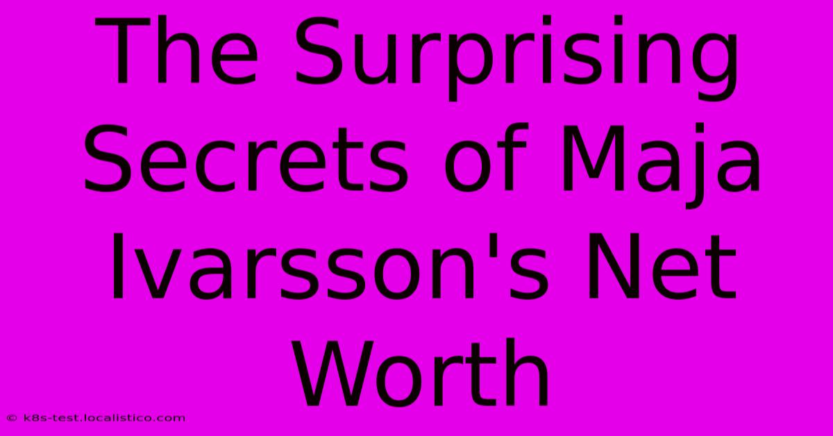 The Surprising Secrets Of Maja Ivarsson's Net Worth