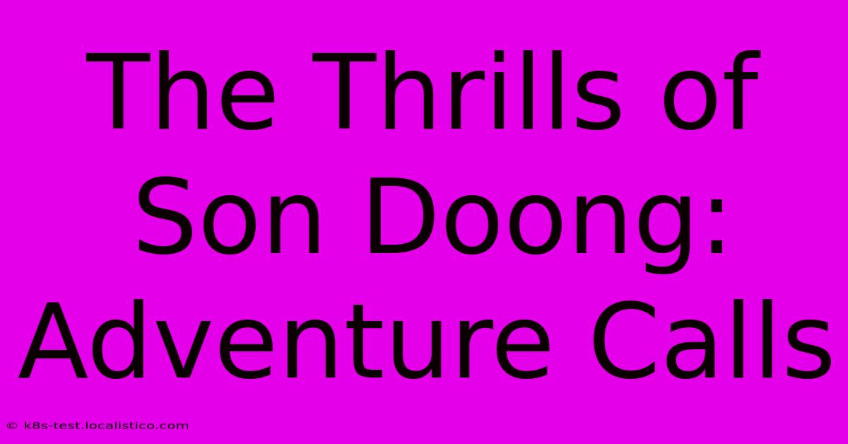 The Thrills Of Son Doong: Adventure Calls