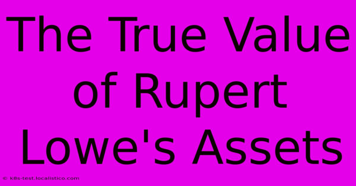 The True Value Of Rupert Lowe's Assets