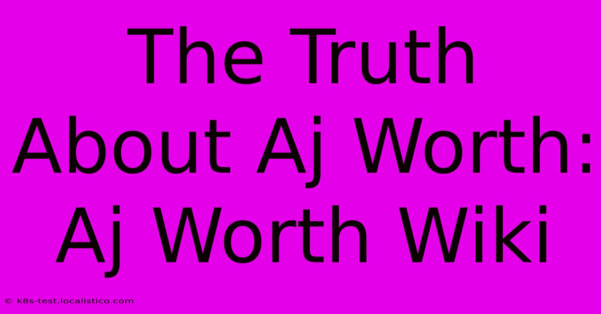 The Truth About Aj Worth: Aj Worth Wiki