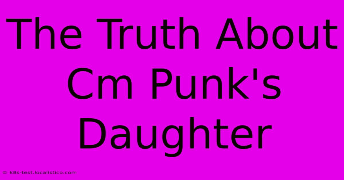 The Truth About Cm Punk's Daughter