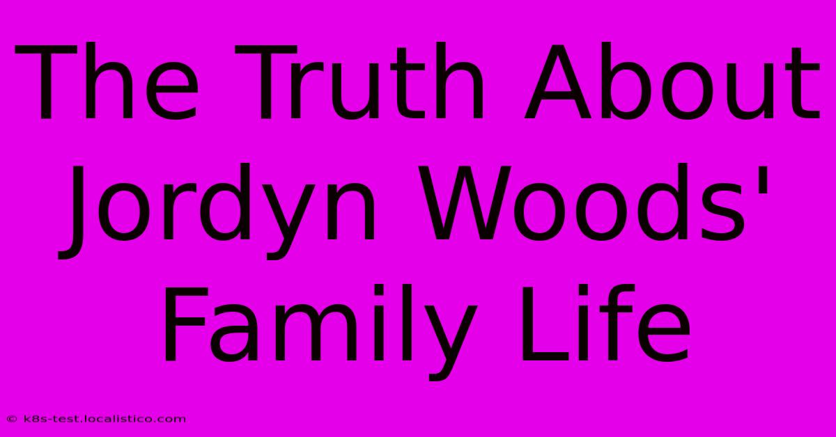 The Truth About Jordyn Woods' Family Life