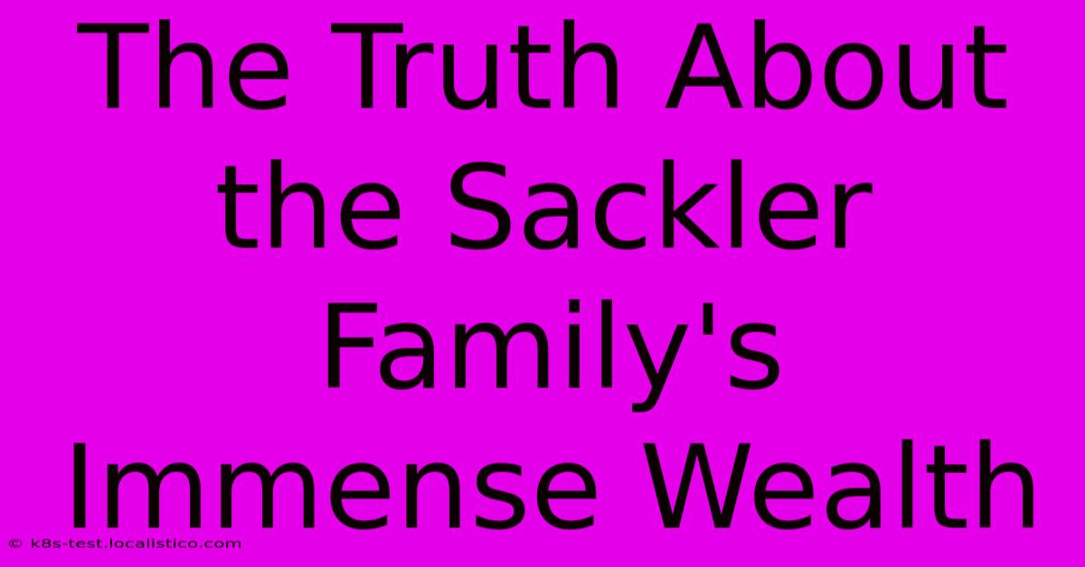 The Truth About The Sackler Family's Immense Wealth