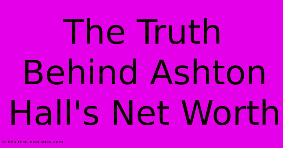 The Truth Behind Ashton Hall's Net Worth