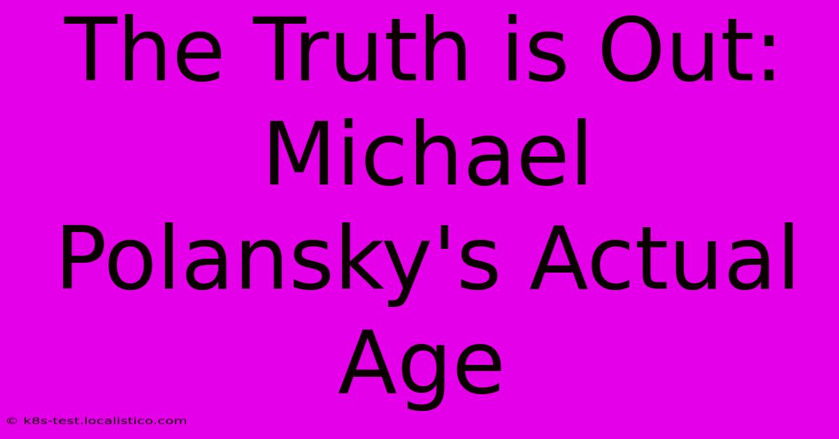 The Truth Is Out: Michael Polansky's Actual Age