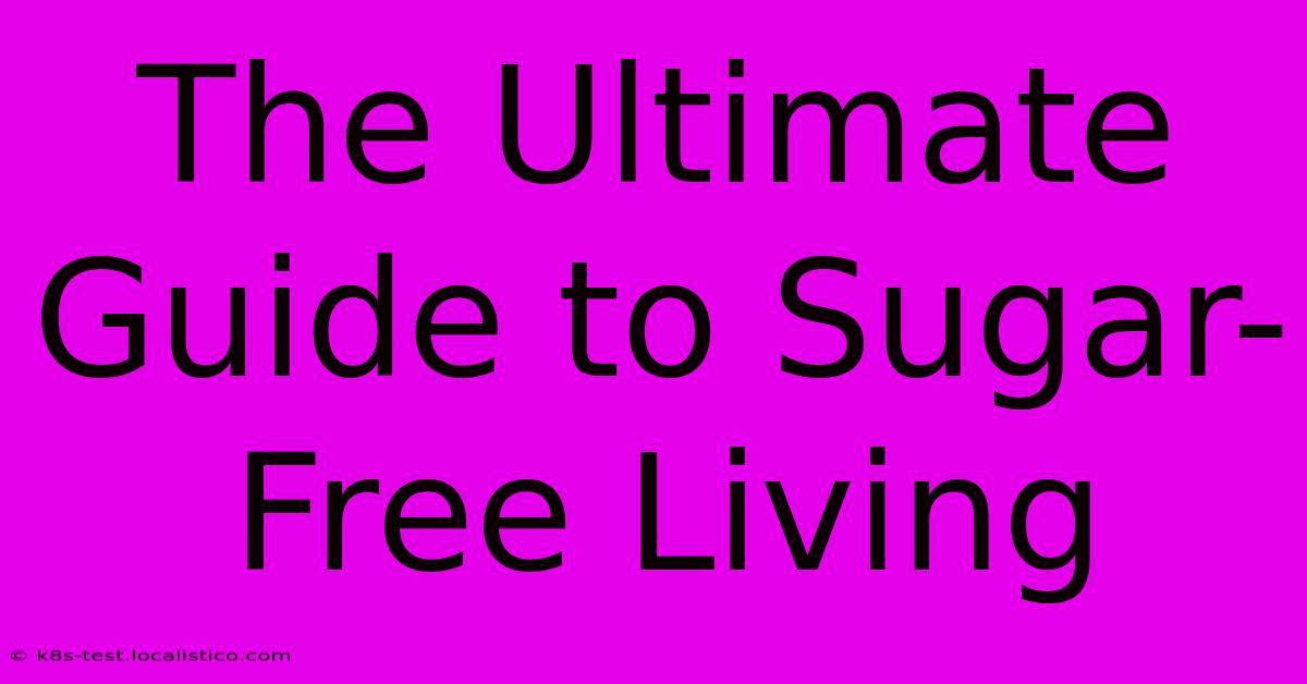 The Ultimate Guide To Sugar-Free Living