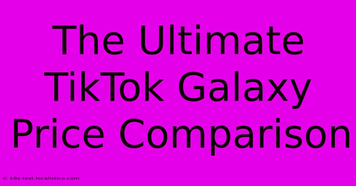 The Ultimate TikTok Galaxy Price Comparison