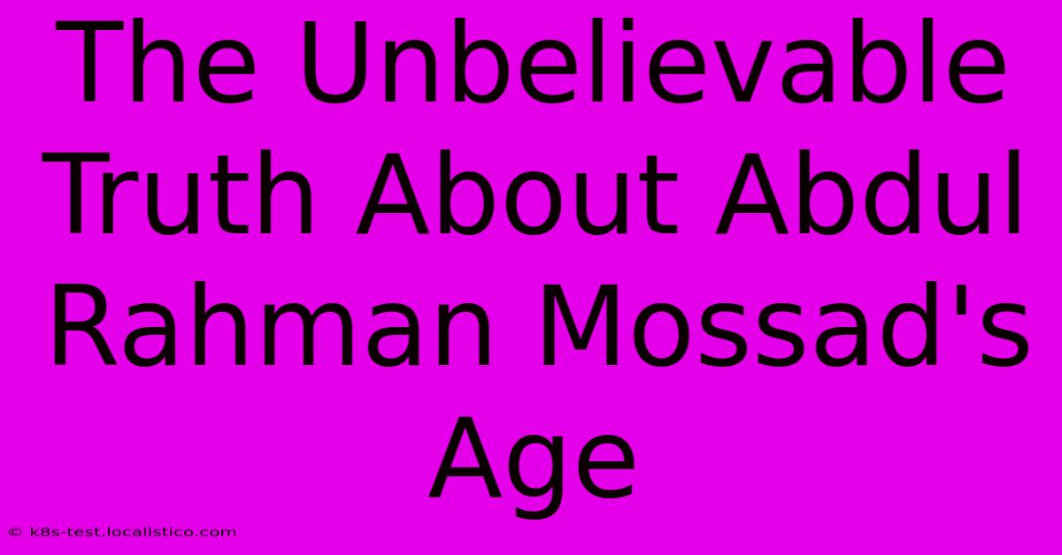 The Unbelievable Truth About Abdul Rahman Mossad's Age