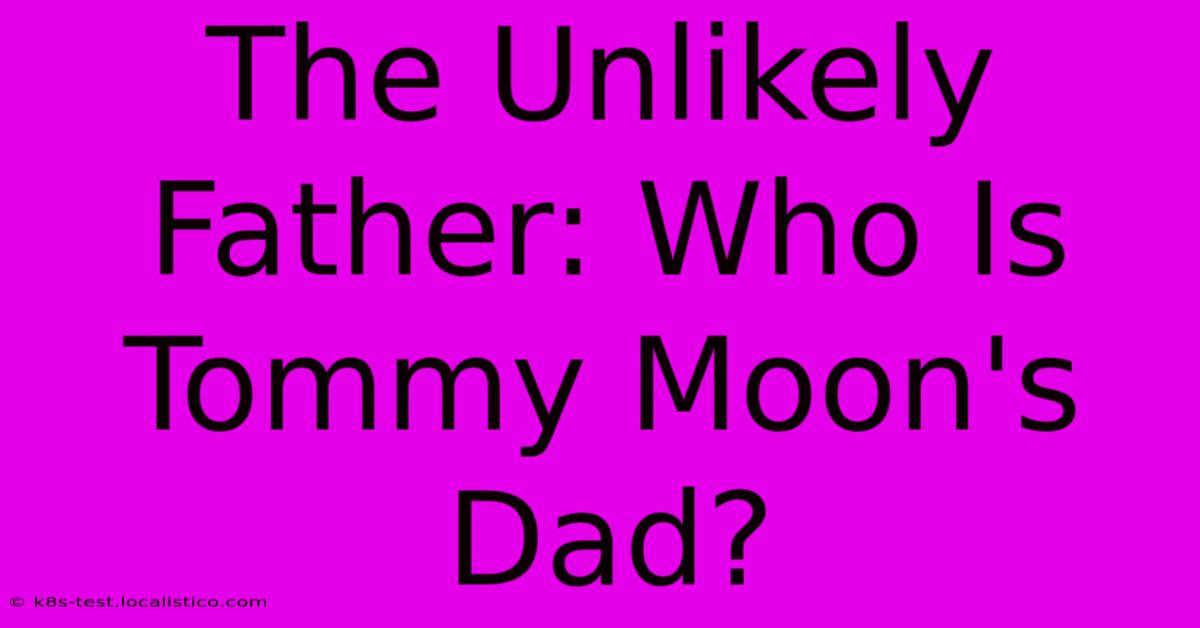 The Unlikely Father: Who Is Tommy Moon's Dad?