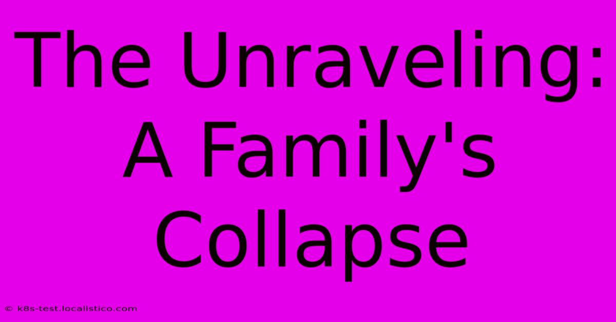 The Unraveling: A Family's Collapse