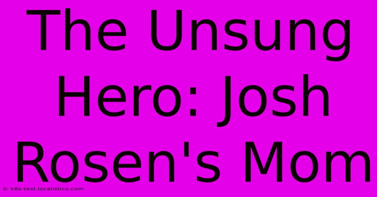 The Unsung Hero: Josh Rosen's Mom