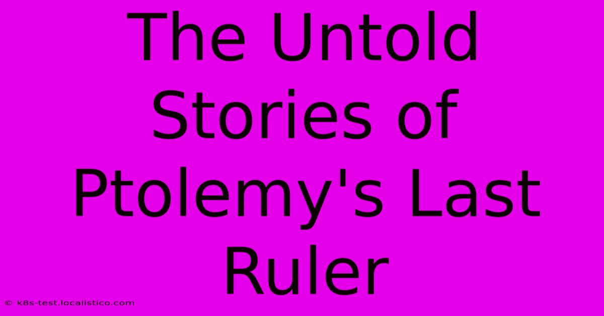 The Untold Stories Of Ptolemy's Last Ruler