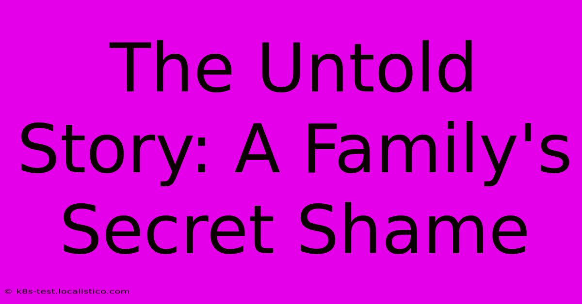 The Untold Story: A Family's Secret Shame