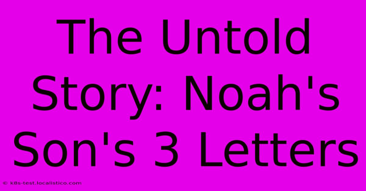 The Untold Story: Noah's Son's 3 Letters