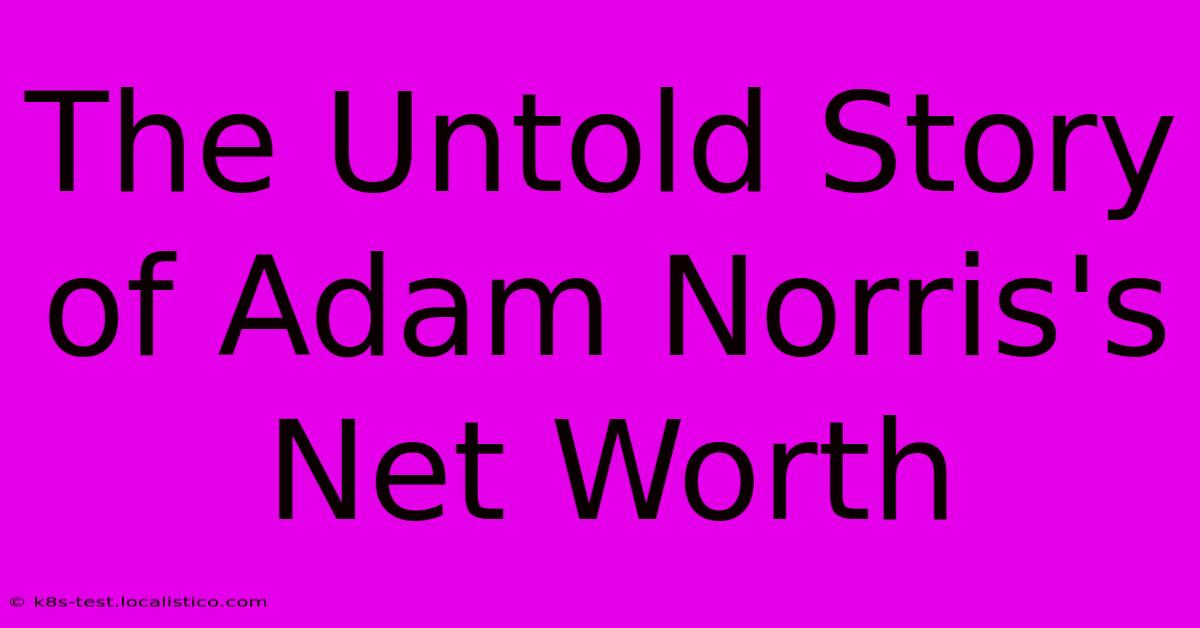 The Untold Story Of Adam Norris's Net Worth