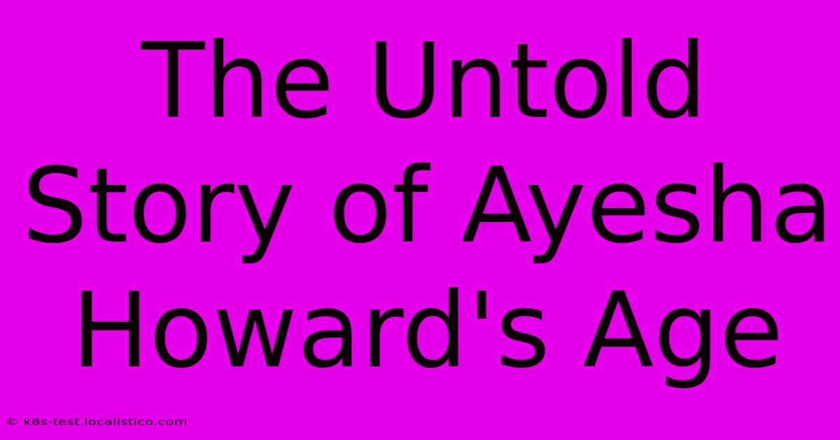 The Untold Story Of Ayesha Howard's Age