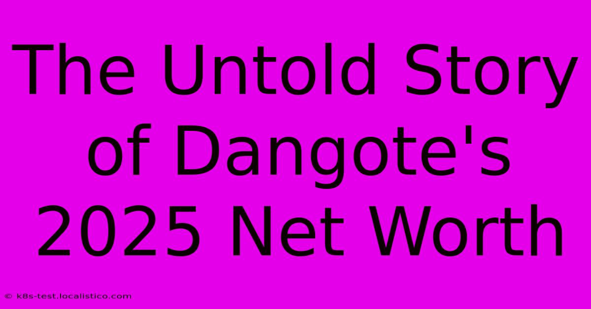 The Untold Story Of Dangote's 2025 Net Worth