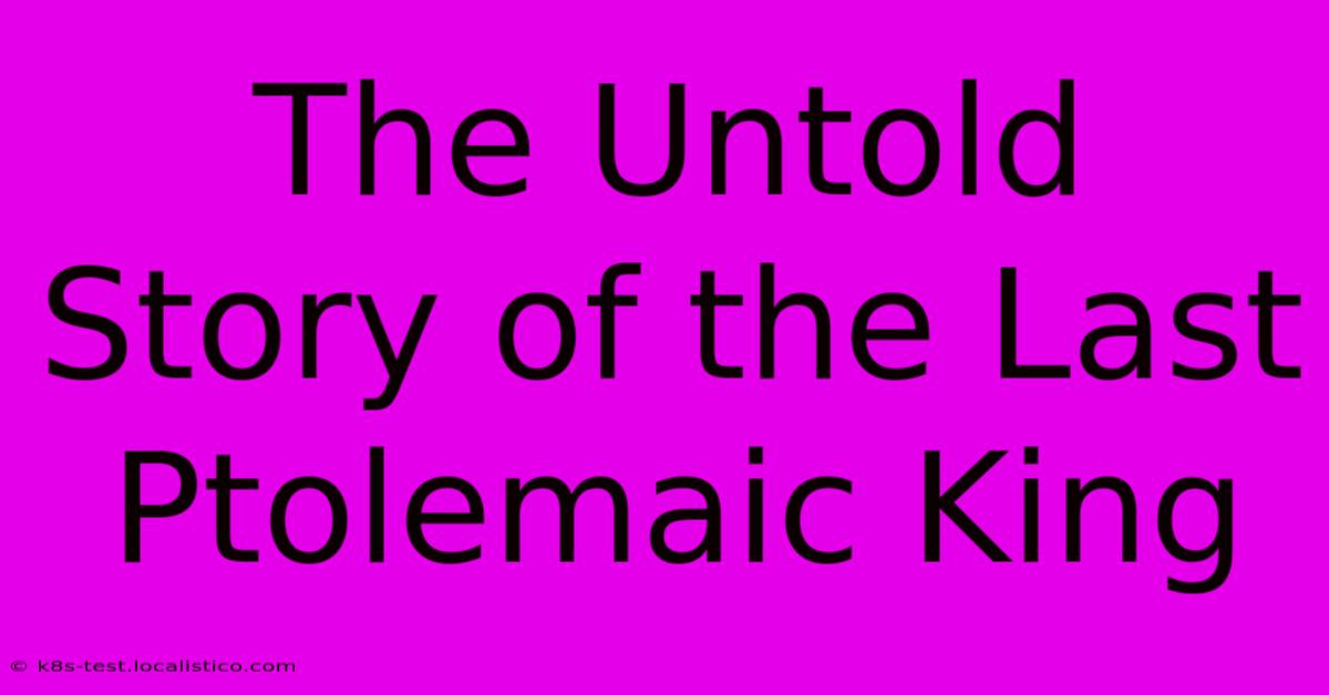 The Untold Story Of The Last Ptolemaic King