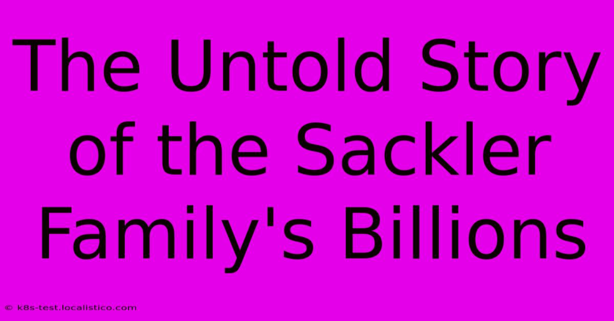 The Untold Story Of The Sackler Family's Billions