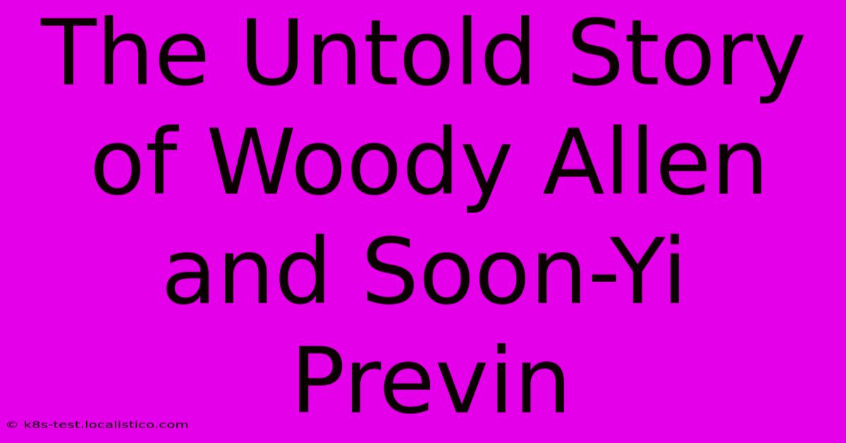 The Untold Story Of Woody Allen And Soon-Yi Previn