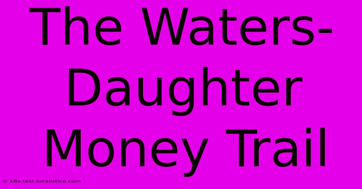 The Waters-Daughter Money Trail