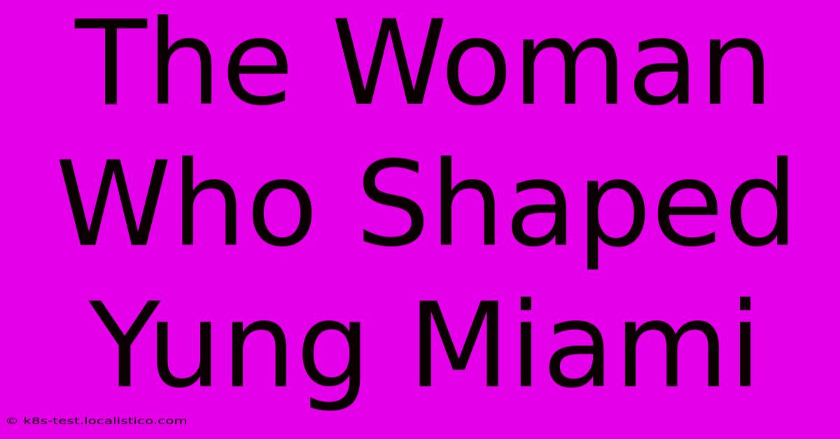 The Woman Who Shaped Yung Miami