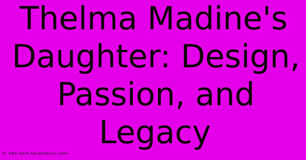 Thelma Madine's Daughter: Design, Passion, And Legacy