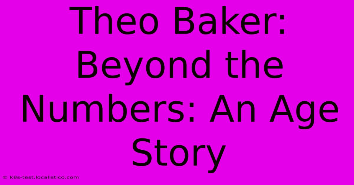 Theo Baker:  Beyond The Numbers: An Age Story