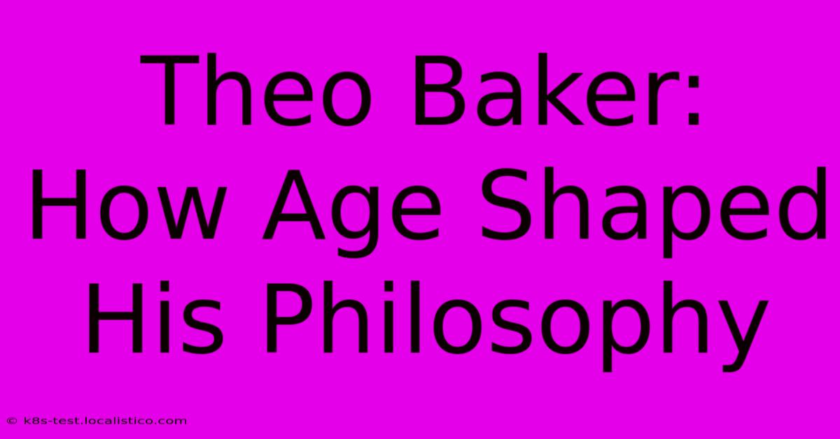 Theo Baker:  How Age Shaped His Philosophy