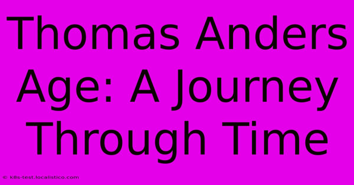 Thomas Anders Age: A Journey Through Time