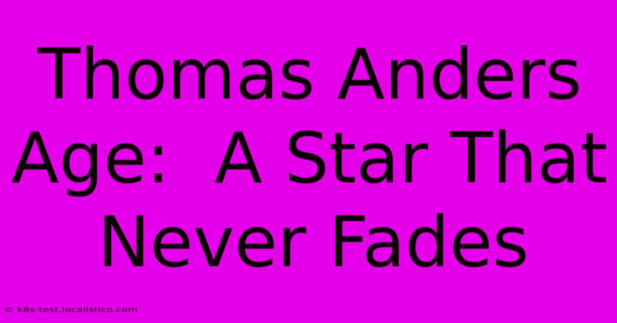 Thomas Anders Age:  A Star That Never Fades