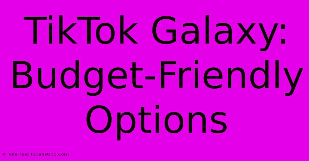 TikTok Galaxy: Budget-Friendly Options