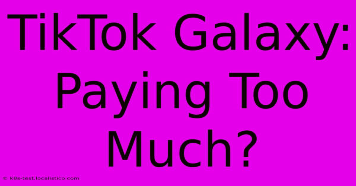 TikTok Galaxy: Paying Too Much?