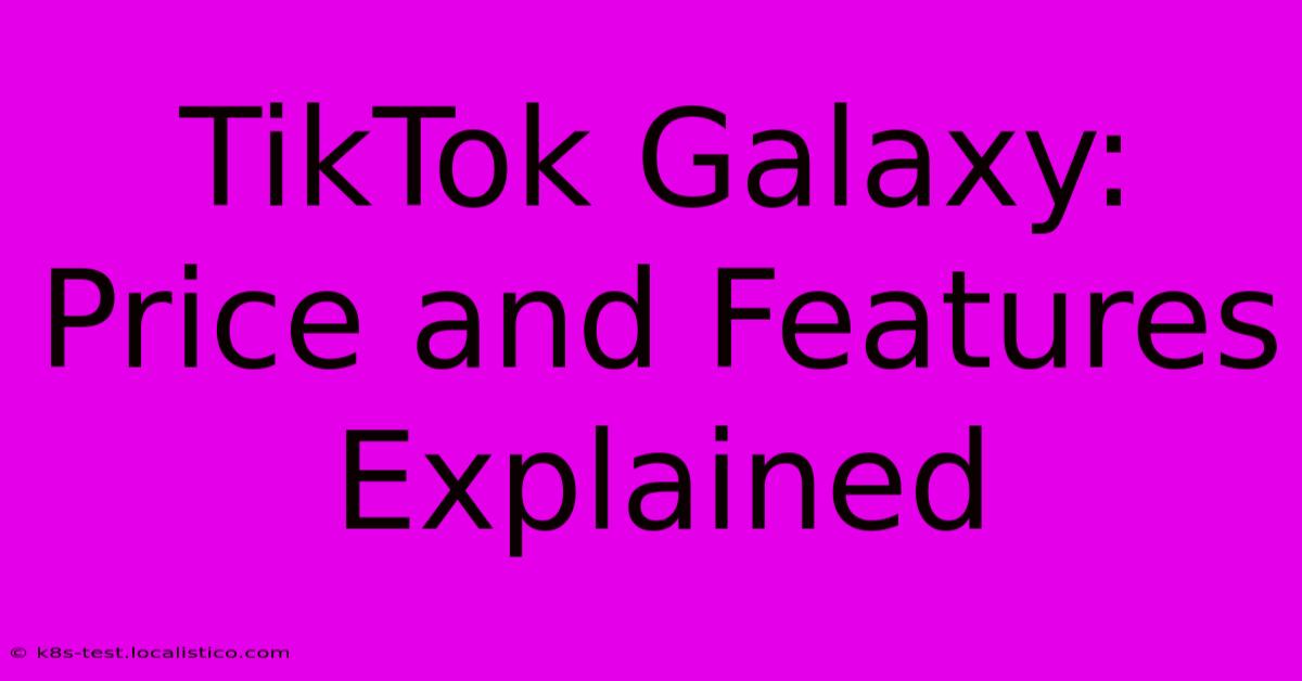 TikTok Galaxy: Price And Features Explained