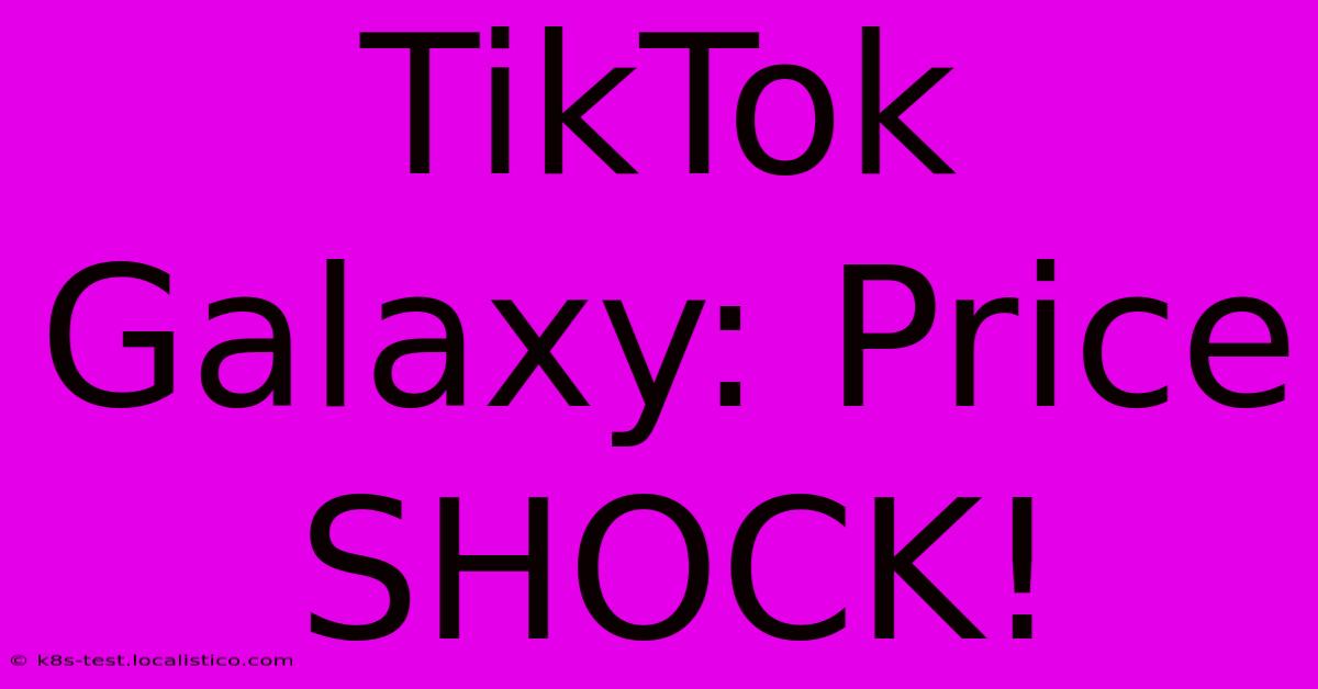 TikTok Galaxy: Price SHOCK!