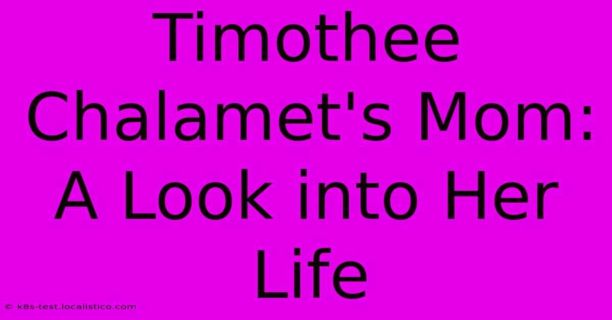 Timothee Chalamet's Mom: A Look Into Her Life