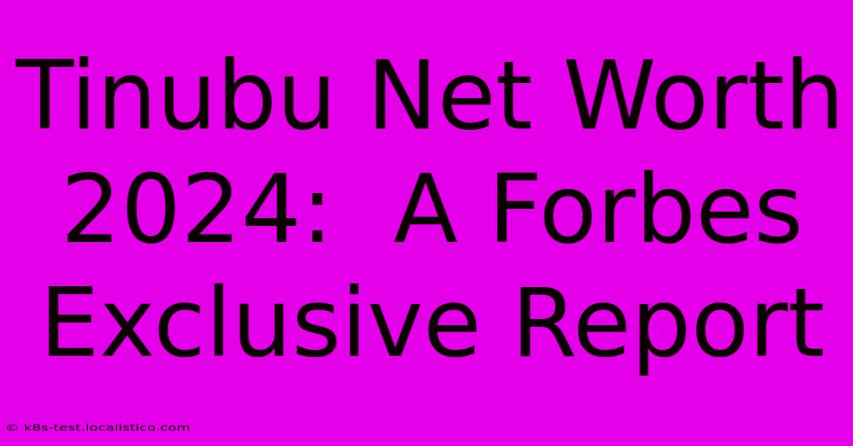 Tinubu Net Worth 2024:  A Forbes Exclusive Report