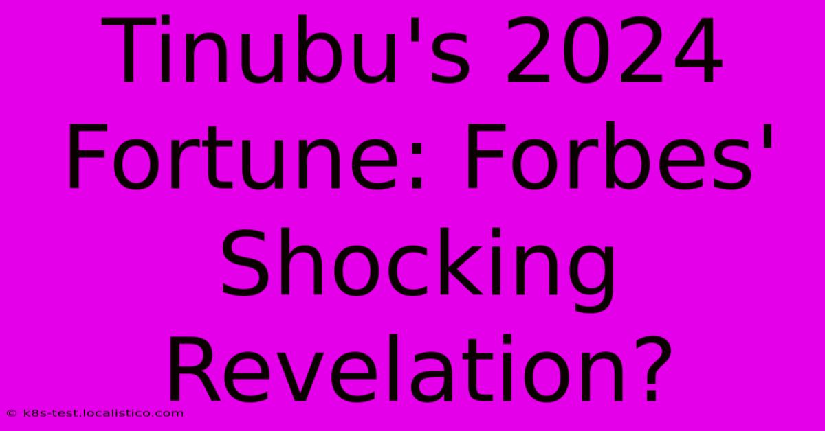 Tinubu's 2024 Fortune: Forbes' Shocking Revelation?