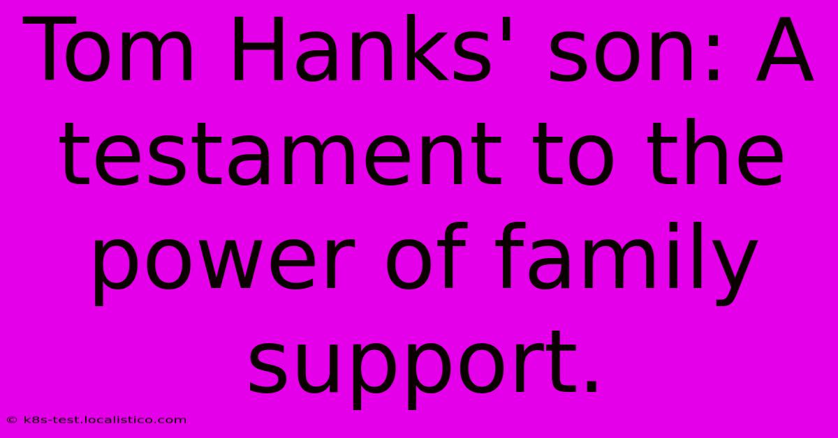 Tom Hanks' Son: A Testament To The Power Of Family Support.