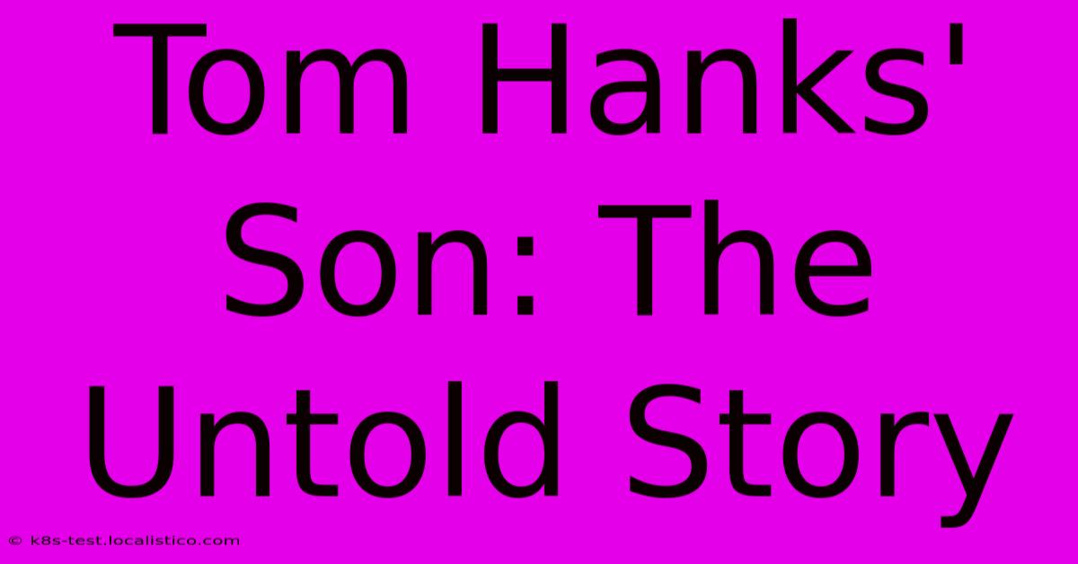 Tom Hanks' Son: The Untold Story