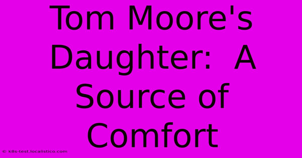 Tom Moore's Daughter:  A Source Of Comfort